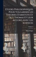 Etudes Philosophiques Pour Vulgariser Les Theories D'aristote Et De S. Thomas Et Leur Accord Avec Les Sciences; Volume 2