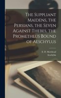 Suppliant Maidens, the Persians, the Seven Against Thebes, the Prometheus Bound of Aeschylus