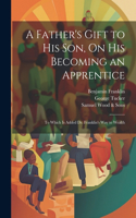 Father's Gift to His Son, On His Becoming an Apprentice