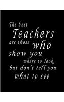 The Best Teachers Are Those Who Show You Where To Look, But Don't Tell You What To See