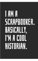 I Am A Scrapbooker. Basically, I'm A Cool Historian