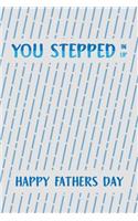 You Stepped In Up Happy Fathers Day