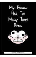 My Brain Has Too Many Tabs Open: Paperback Funny Humorous Notebook with 120 Lined Pages 6 x 9.