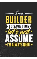 I'm A Builder To Save Time Let's Just Assume I'm Always Right: 100 page 6 x 9 productivity journal. Plan your work goals and project tasks with this planning and actions organizer with Daily, Quarterly and Month