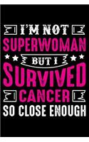 I'm not superwoman But I survived cancer So close Enough