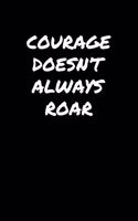 Courage Doesn&#65533;t Always Roar&#65533;: A soft cover blank lined journal to jot down ideas, memories, goals, and anything else that comes to mind.