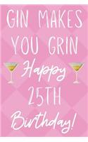 Gin Makes You Grin Happy 25th Birthday: Funny 25th Birthday Gift Journal / Notebook / Diary Quote (6 x 9 - 110 Blank Lined Pages)