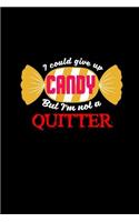 I could give up candy but I'm not a quitter