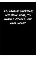 To Handle Yourself Use Your Head To Handle Others Use Your Heart: A soft cover blank lined journal to jot down ideas, memories, goals, and anything else that comes to mind.