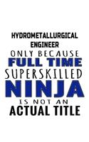 Hydrometallurgical Engineer Only Because Full Time Superskilled Ninja Is Not An Actual Title