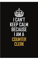 I Can't Keep Calm Because I Am A Counter Clerk: Motivational Career Pride Quote 6x9 Blank Lined Job Inspirational Notebook Journal