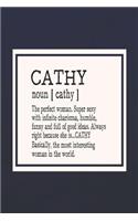 Cathy Noun [ Cathy ] the Perfect Woman Super Sexy with Infinite Charisma, Funny and Full of Good Ideas. Always Right Because She Is... Cathy: First Name Funny Sayings Personalized Customized Names Women Girl Mother's Day Gift Notebook Journal