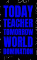 Today Teacher - Tomorrow World Domination: 6x9 Medium Ruled 120 Pages Notebook Journal