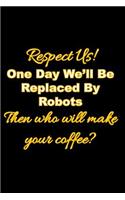 Respect Us! One Day We'll Be Replaced By Robots Then who will make your coffee?: Office Notebook. Gift for Office Staff, 200 blank lined pages