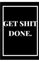 Get Shit Done: A 6x9 Blank Ruled Lined Pages Funny Awesome Cool Pop Culture Motivational Team Job Slogan Quote Card Notebook Organizer Small Diary Journal To Write