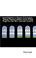 Arminianism V. Hyper-Calvinism, Being Three Letters from Philip Pugh to the REV. Samuel Cozens