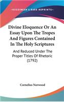 Divine Eloquence Or An Essay Upon The Tropes And Figures Contained In The Holy Scriptures