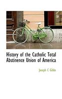 History of the Catholic Total Abstinence Union of America