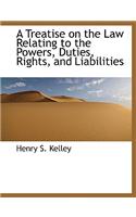 A Treatise on the Law Relating to the Powers, Duties, Rights, and Liabilities