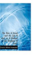 The Dew of Israel and the Lily of God, Or, a Glimpse of the Kingdom of Grace
