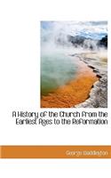 A History of the Church from the Earliest Ages to the Reformation