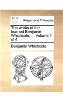 Works of the Learned Benjamin Whichcote, ... Volume 1 of 4