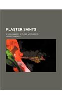 Plaster Saints; A High Comedy in Three Movements