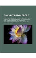 Thoughts Upon Sport; A Work Dealing Shortly with Each Branch of Sport to Which Are Added Memoirs of the Curraghmore Hunt, Punchestown and the Curragh of Osbaldeston, Ross and Barclay Allardice, Etc: (English)