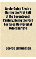 Anglo-Dutch Rivalry During the First Half of the Seventeenth Century, Being the Ford Lectures Delivered at Oxford in 1910: (English)