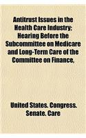 Antitrust Issues in the Health Care Industry; Hearing Before the Subcommittee on Medicare and Long-Term Care of the Committee on Finance,: (English)