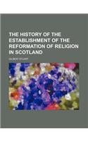 The History of the Establishment of the Reformation of Religion in Scotland