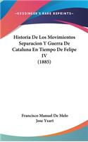 Historia de Los Movimientos Separacion Y Guerra de Cataluna En Tiempo de Felipe IV (1885)