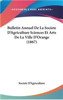 Bulletin Annuel de la Societe d'Agriculture Sciences Et Arts de la Ville d'Orange (1867)