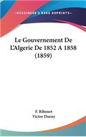 Le Gouvernement de L'Algerie de 1852 a 1858 (1859)