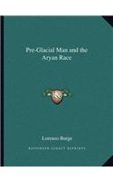 Pre-Glacial Man and the Aryan Race