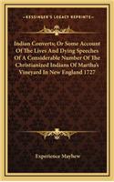 Indian Converts; Or Some Account Of The Lives And Dying Speeches Of A Considerable Number Of The Christianized Indians Of Martha's Vineyard In New England 1727