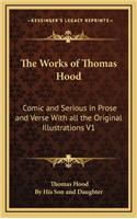 The Works of Thomas Hood: Comic and Serious in Prose and Verse with All the Original Illustrations V1