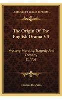 The Origin Of The English Drama V3: Mystery, Morality, Tragedy And Comedy (1773)(English)
