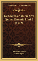 De Secretis Naturae Sive Quinta Essentia Libri 2 (1542)