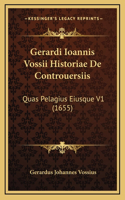 Gerardi Ioannis Vossii Historiae De Controuersiis