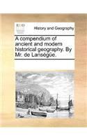 A Compendium of Ancient and Modern Historical Geography. by Mr. de Lansge.