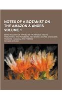 Notes of a Botanist on the Amazon & Andes; Being Records of Travel on the Amazon and Its Tributaries, the Trombetas, Rio Negro, Uaupes, Casiquiari, Pa