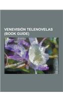 Venevision Telenovelas (Book Guide): Cara Sucia, Gata Salvaje, Hechizo de Amor, Cuando Hay Pasion, Samantha, Sonar No Cuesta NADA, Cosita Rica, Pecado(English)