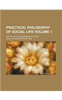 Practical Philosophy of Social Life Volume 1; Or the Art of Conversing with Men: (English)