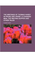 The Writings of Thomas Hardy in Prose and Verse; A Changed Man, the Waiting Supper and Other Tales