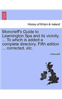 Moncrieff's Guide to Leamington Spa and Its Vicinity. ... to Which Is Added a Complete Directory. Fifth Edition ... Corrected, Etc.