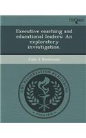 Executive Coaching and Educational Leaders: An Exploratory Investigation