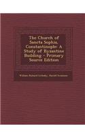 The Church of Sancta Sophia, Constantinople: A Study of Byzantine Building