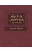 Bible in Europe; An Inquiry Into the Contribution of the Christian Religion to Civilization;