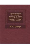 The Meaning of Christianity: According to Luther and His Followers in Germany